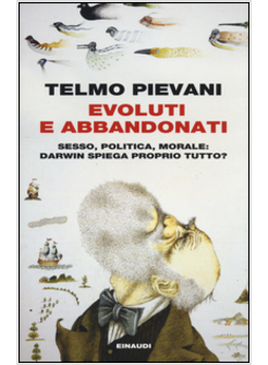 EVOLUTI E ABBANDONATI. SESSO, POLITICA, MORALE: DARWIN SPIEGA PROPRIO TUTTO?