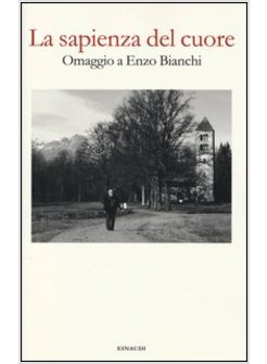 LA SAPIENZA DEL CUORE. OMAGGIO A ENZO BIANCHI