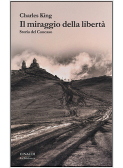 IL MIRAGGIO DELLA LIBERTA'. STORIA DEL CAUCASO