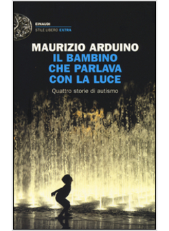 IL BAMBINO CHE PARLAVA CON LA LUCE QUATTRO STORIE DI AUTISMO