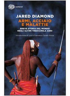 ARMI ACCIAIO E MALATTIE. BREVE STORIA DEL MONDO NEGLI ULTIMI TREDICIMILA ANNI