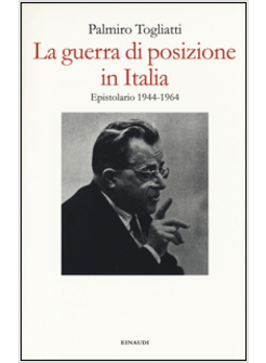 LA GUERRA DI POSIZIONE IN ITALIA. EPISTOLARIO 1944-1964