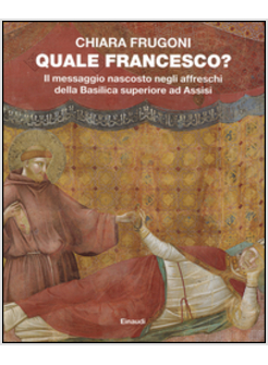 QUALE FRANCESCO? IL MESSAGGIO NASCOSTO NEGLI AFFRESCHI DELLA BASILICA SUPERIORE 