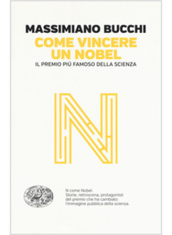 COME VINCERE UN NOBEL. IL PREMIO PIU' FAMOSO DELLA SCIENZA