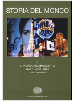 STORIA DEL MONDO. VOLUME 6: IL MONDO GLOBALIZZATO DAL  1945 A OGGI.