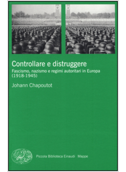 CONTROLLARE E DISTRUGGERE. FASCISMO, NAZISMO E REGIMI AUTORITARI IN EUROPA.