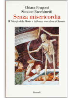 SENZA MISERICORDIA. IL «TRIONFO DELLA MORTE» E LA «DANZA MACABRA» A CLUSONE