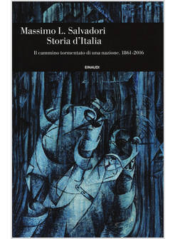 STORIA D'ITALIA IL CAMMINO TORMENTATO DI UNA NAZIONE 1861 - 2016