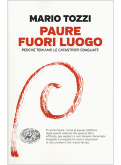 PAURE FUORI LUOGO. PERCHE' TEMIAMO LE CATASTROFI SBAGLIATE