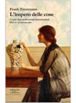L'IMPERO DELLE COSE. COME SIAMO DIVENTATI CONSUMATORI. DAL XV AL XXI SECOLO 