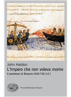 L' IMPERO CHE NON VOLEVA MORIRE. IL PARADOSSO DI BISANZIO (640-740 D.C.)