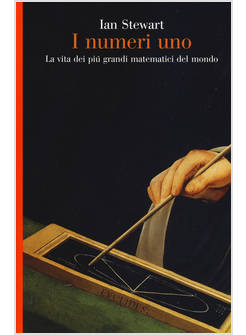 I NUMERI UNO. LA VITA DEI PIU' GRANDI MATEMATICI DEL MONDO 