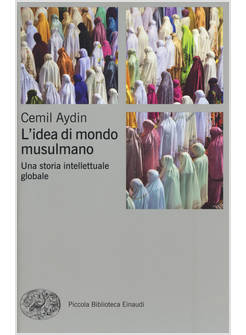 L'IDEA DI MONDO MUSULMANO. UNA STORIA INTELLETTUALE GLOBALE 