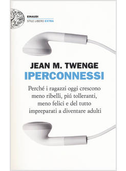 IPERCONNESSI. PERCHE' I RAGAZZI OGGI CRESCONO MENO RIBELLI, PIU' TOLLERANTI