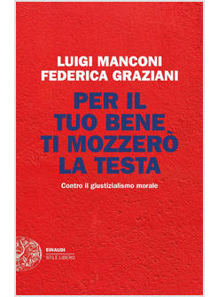 PER IL TUO BENE TI MOZZERO' LA TESTA. CONTRO IL GIUSTIZIALISMO MORALE