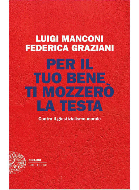 PER IL TUO BENE TI MOZZERO' LA TESTA. CONTRO IL GIUSTIZIALISMO MORALE