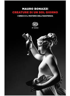 CREATURE DI UN SOL GIORNO. I GRECI E IL MISTERO DELL'ESISTENZA