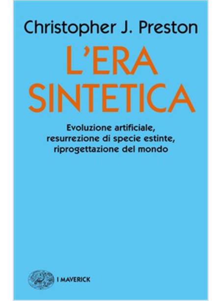 L'ERA SINTETICA. EVOLUZIONE ARTIFICIALE, RISURREZIONE DI SPECIE ESTINTE