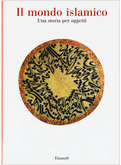 IL MONDO ISLAMICO UNA STORIA PER OGGETTI
