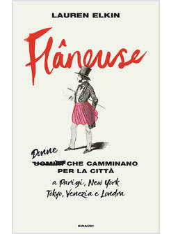 FLANEUSE. DONNE CHE CAMMINANO PER LA CITTA' A PARIGI, NEW YORK, TOKYO, VENEZIA E