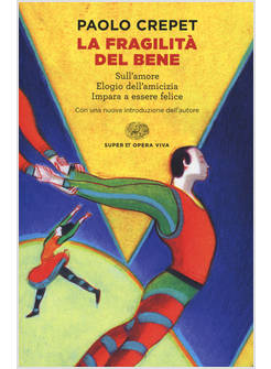 LA FRAGILITA' DEL BENE: SULL'AMORE-ELOGIO DELL'AMICIZIA-IMPARA A ESSERE FELICE