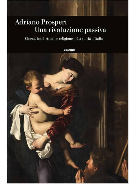 UNA RIVOLUZIONE PASSIVA CHIESA, INTELLETTUALI E RELIGIONE NELLA STORIA D'ITALIA