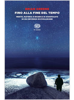 FINO ALLA FINE DEL TEMPO MENTE, MATERIA E RICERCA DI SIGNIFICATO IN UN UNIVERSO