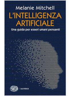 INTELLIGENZA ARTIFICIALE. UNA GUIDA PER ESSERI UMANI PENSANTI (L')