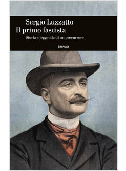 PRIMO FASCISTA. STORIA E LEGGENDA DI UN PRECURSORE (IL)