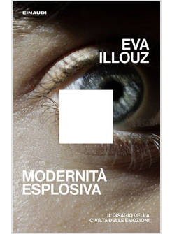 MODERNITA' ESPLOSIVA. IL DISAGIO DELLA CIVILTA' DELLE EMOZIONI