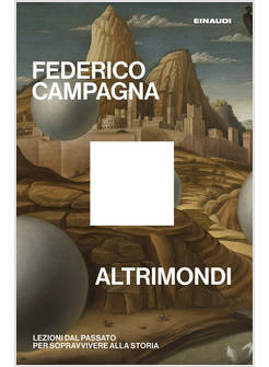 ALTRIMONDI. LEZIONI DAL PASSATO PER SOPRAVVIVERE ALLA STORIA