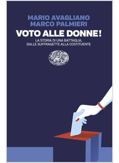 VOTO ALLE DONNE! LA STORIA DI UNA BATTAGLIA, DALLE SUFFRAGETTE ALLA COSTITUENTE