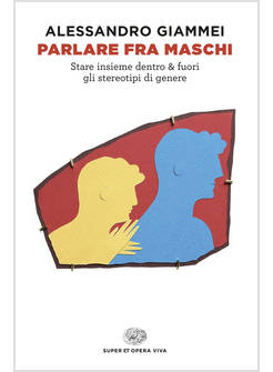 PARLARE FRA MASCHI. STARE INSIEME DENTRO & FUORI GLI STEREOTIPI DI GENERE