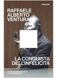CONQUISTA DELL'INFELICITA'. COME SIAMO DIVENTATI CLASSE DISAGIATA (LA)