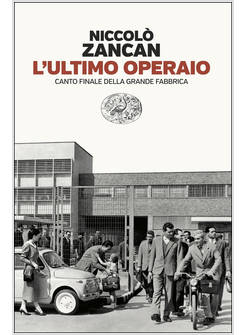 ULTIMO OPERAIO. CANTO FINALE DELLA GRANDE FABBRICA (L')