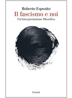 FASCISMO E NOI. UN'INTERPRETAZIONE FILOSOFICA (IL)