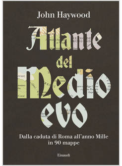 ATLANTE DEL MEDIOEVO. DALLA CADUTA DI ROMA ALL'ANNO MILLE IN 90 MAPPE