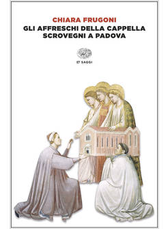 GLI AFFRESCHI DELLA CAPPELLA SCROVEGNI A PADOVA EDIZIONE ITALIANA E INGLESE