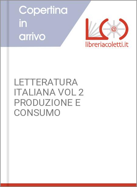LETTERATURA ITALIANA VOL 2 PRODUZIONE E CONSUMO