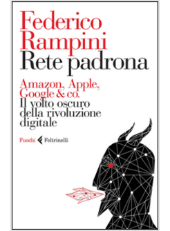 RETE PADRONA. AMAZON, APPLE, GOOGLE & CO. IL VOLTO OSCURO DELLA RIVOLUZIONE