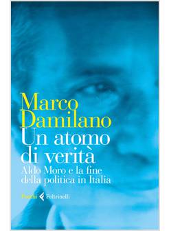 UN ATOMO DI VERITA' ALDO MORO E LA FINE DELLA POLITICA IN ITALIA