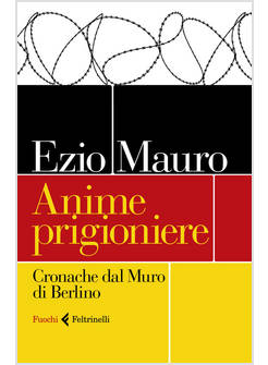 ANIME PRIGIONIERE. CRONACHE DAL MURO DI BERLINO