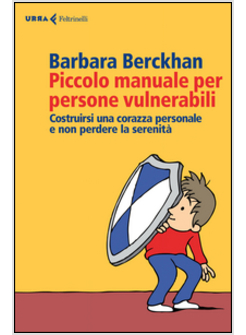 PICCOLO MANUALE PER PERSONE VULNERABILI. COSTRUIRSI UNA CORAZZA PERSONALE