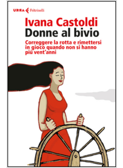 DONNE AL BIVIO. CORREGGERE LA ROTTA E RIMETTERSI IN GIOCO