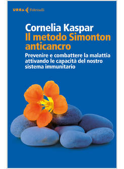 IL METODO SIMONTON ANTICANCRO. PREVENIRE E COMBATTERE LA MALATTIA