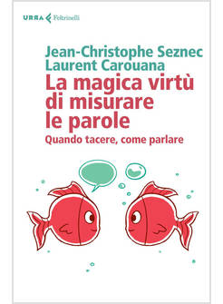 LA MAGICA VIRTU' DI MISURARE LE PAROLE. QUANDO TACERE, COME PARLARE