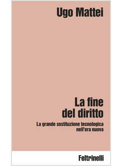 FINE DEL DIRITTO. LA GRANDE SOSTITUZIONE TECNOLOGICA NELL'ERA NUOVA (LA)