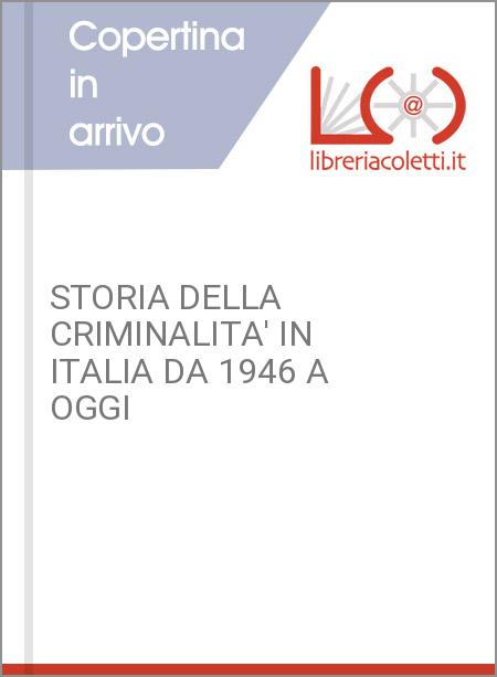 STORIA DELLA CRIMINALITA' IN ITALIA DA 1946 A OGGI