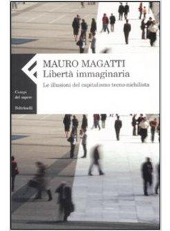 LIBERTA' IMMAGINARIA LE ILLUSIONI DEL CAPITALISMO TECNO-NICHILISTA