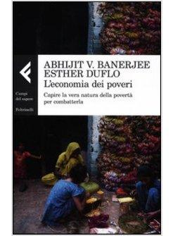 L'ECONOMIA DEI POVERI. CAPIRE LA VERA NATURA DELLA POVERTA' PER COMBATTERLA